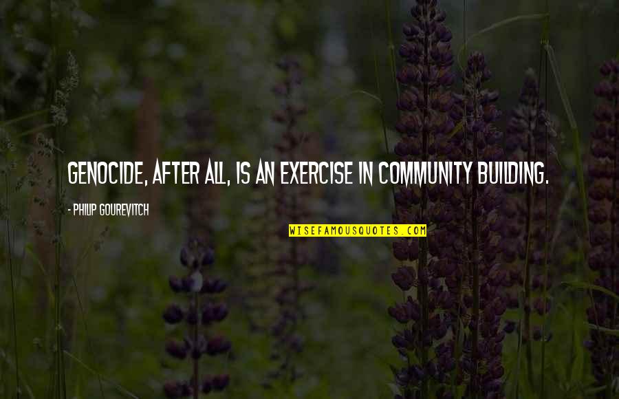 Building Community Quotes By Philip Gourevitch: Genocide, after all, is an exercise in community