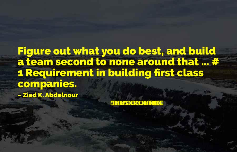 Building Companies Quotes By Ziad K. Abdelnour: Figure out what you do best, and build