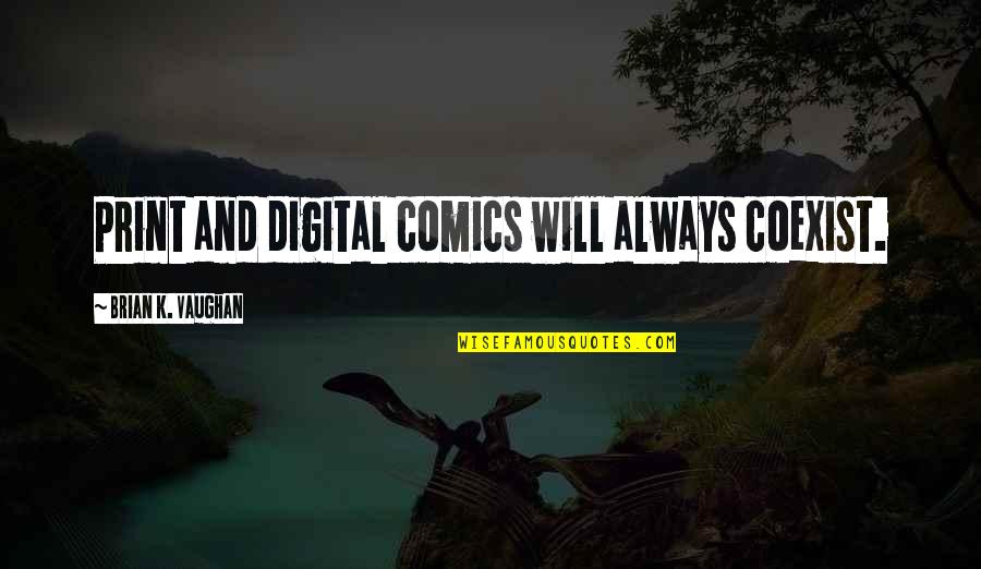 Building Connections Quotes By Brian K. Vaughan: Print and digital comics will always coexist.