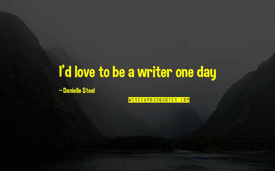 Building Control Indemnity Insurance Quote Quotes By Danielle Steel: I'd love to be a writer one day