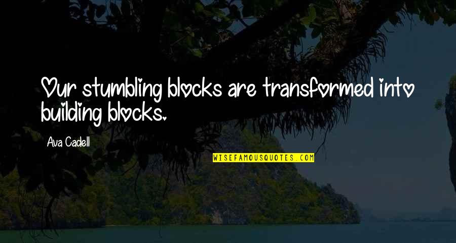 Building Each Other Up Quotes By Ava Cadell: Our stumbling blocks are transformed into building blocks.