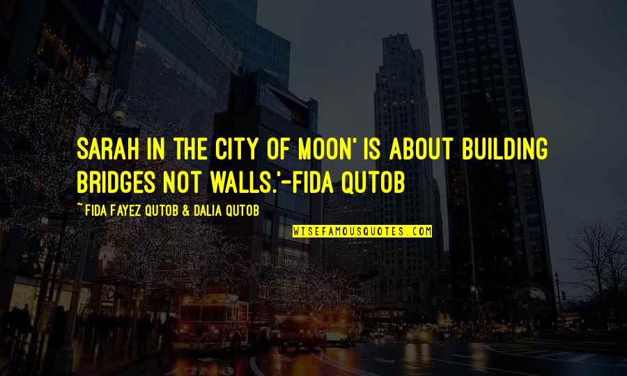 Building Each Other Up Quotes By Fida Fayez Qutob & Dalia Qutob: Sarah in the City of Moon' is about