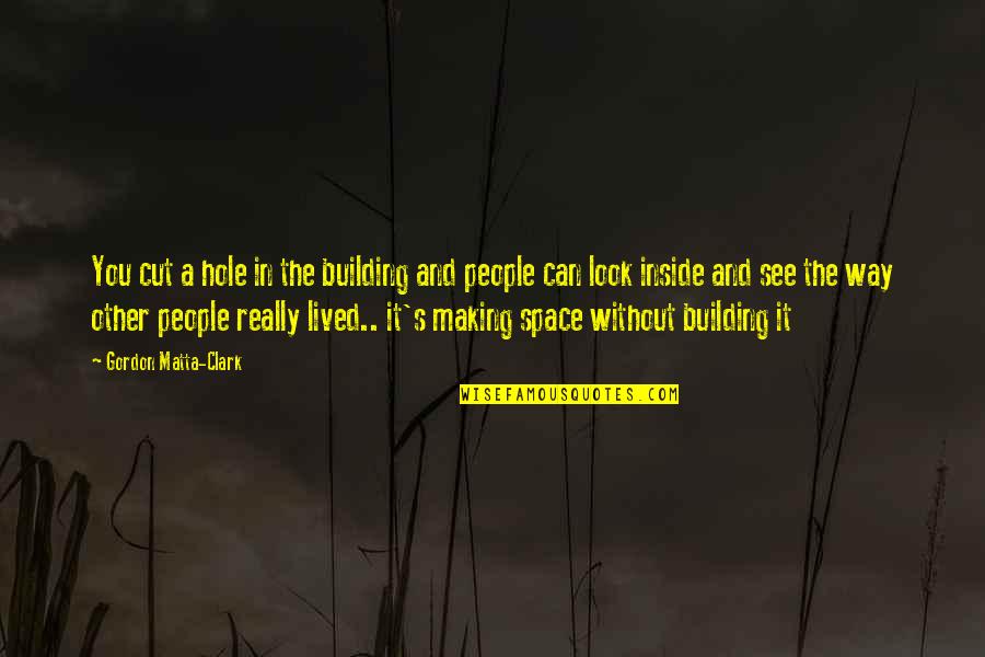 Building Each Other Up Quotes By Gordon Matta-Clark: You cut a hole in the building and