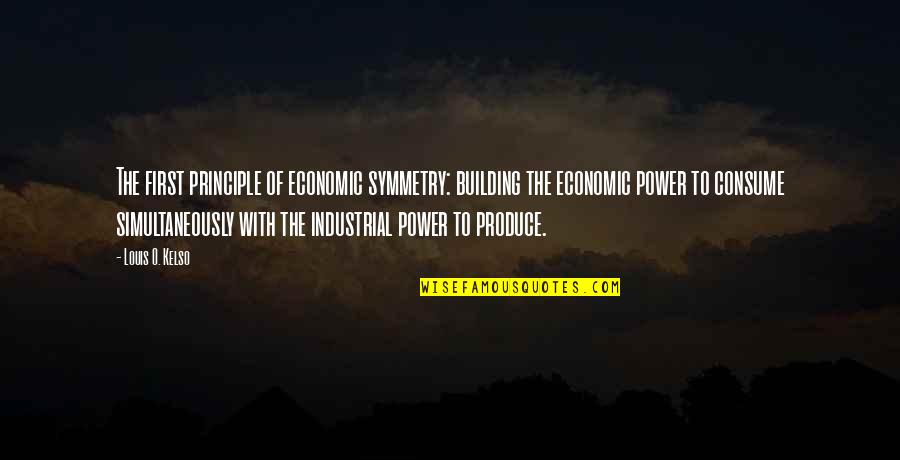 Building Each Other Up Quotes By Louis O. Kelso: The first principle of economic symmetry: building the