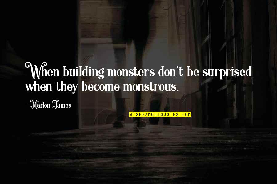 Building Each Other Up Quotes By Marlon James: When building monsters don't be surprised when they