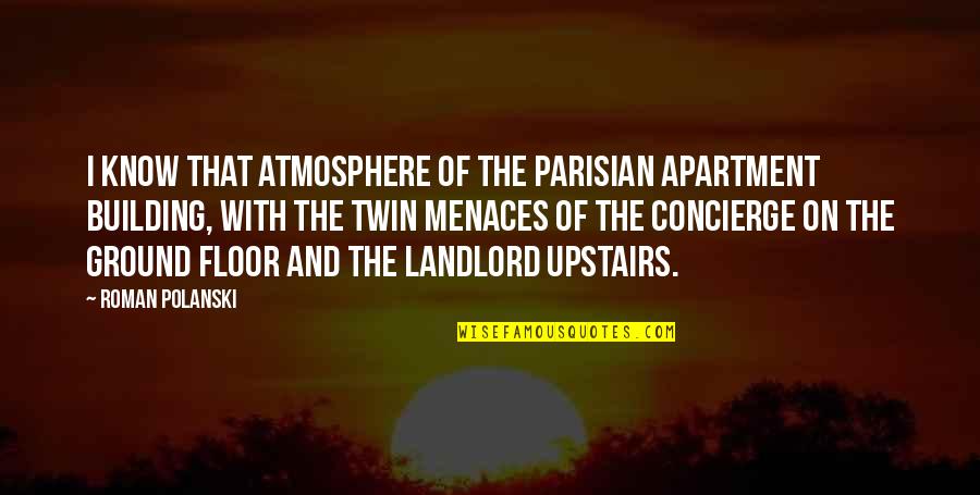 Building Each Other Up Quotes By Roman Polanski: I know that atmosphere of the Parisian apartment