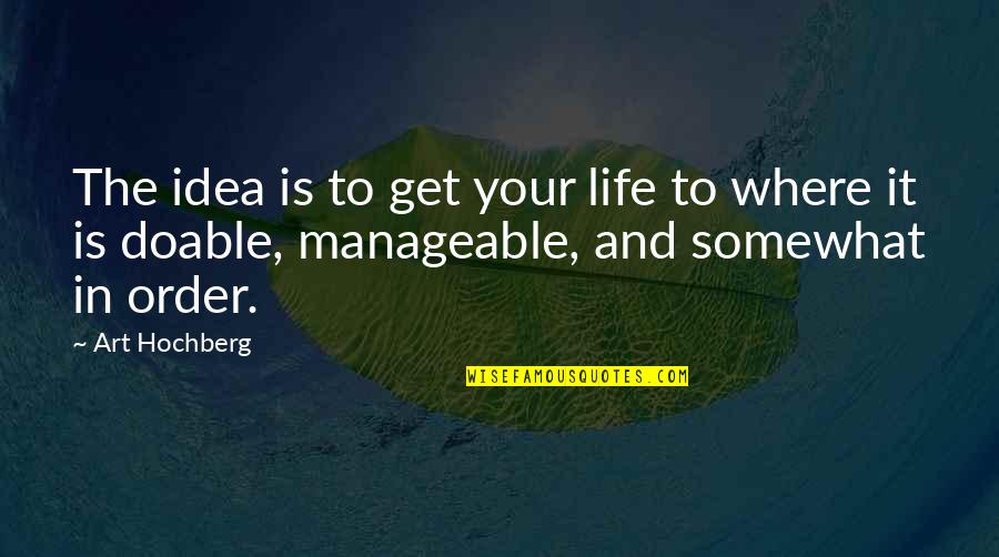 Building Emotional Walls Quotes By Art Hochberg: The idea is to get your life to