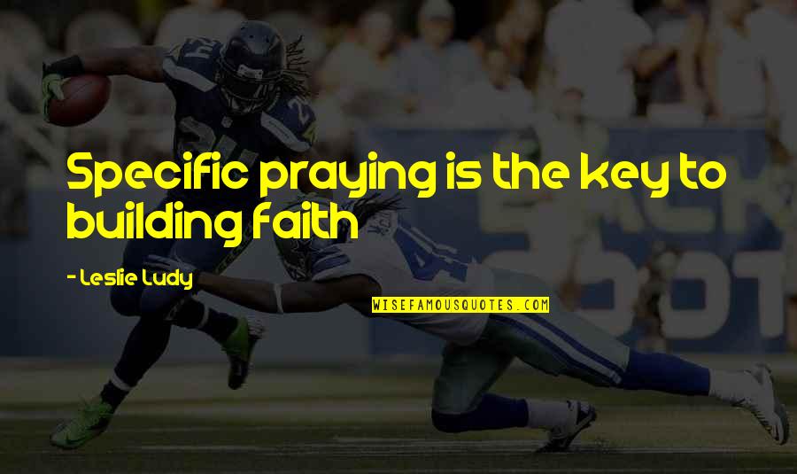 Building Faith Quotes By Leslie Ludy: Specific praying is the key to building faith