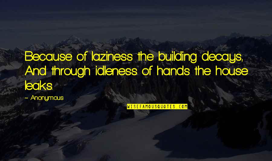 Building House Quotes By Anonymous: Because of laziness the building decays, And through