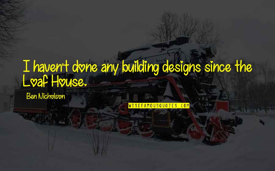 Building House Quotes By Ben Nicholson: I haven't done any building designs since the