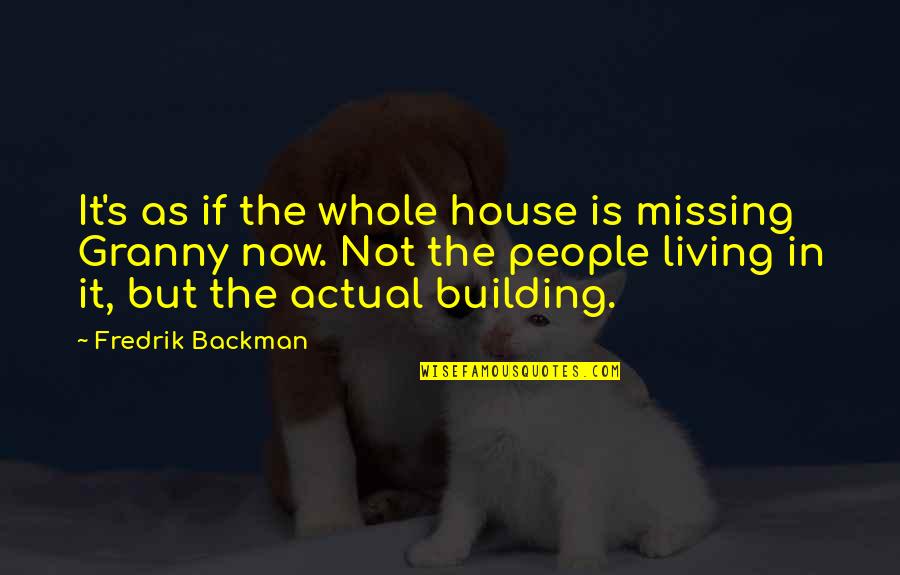 Building House Quotes By Fredrik Backman: It's as if the whole house is missing