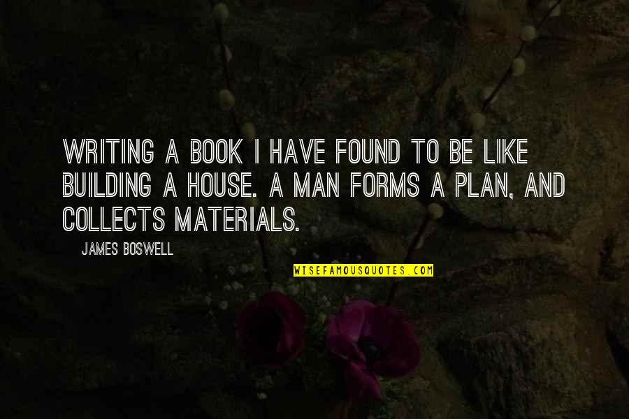 Building House Quotes By James Boswell: Writing a book I have found to be