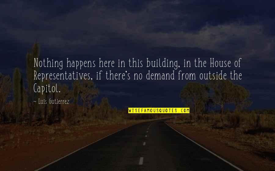 Building House Quotes By Luis Gutierrez: Nothing happens here in this building, in the