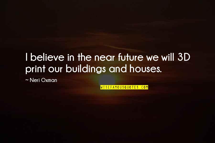 Building House Quotes By Neri Oxman: I believe in the near future we will