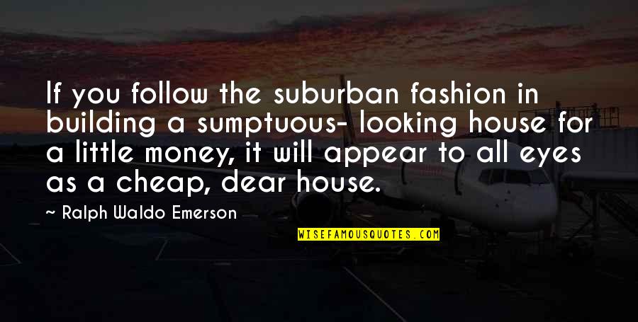 Building House Quotes By Ralph Waldo Emerson: If you follow the suburban fashion in building