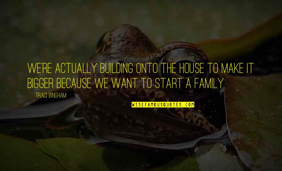 Building House Quotes By Traci Bingham: We're actually building onto the house to make