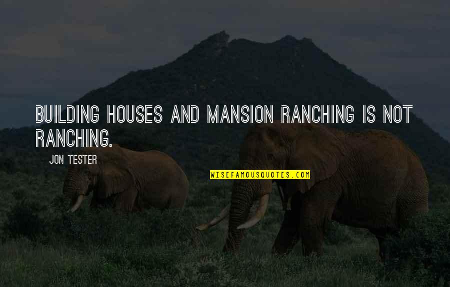 Building Houses Quotes By Jon Tester: Building houses and mansion ranching is not ranching.