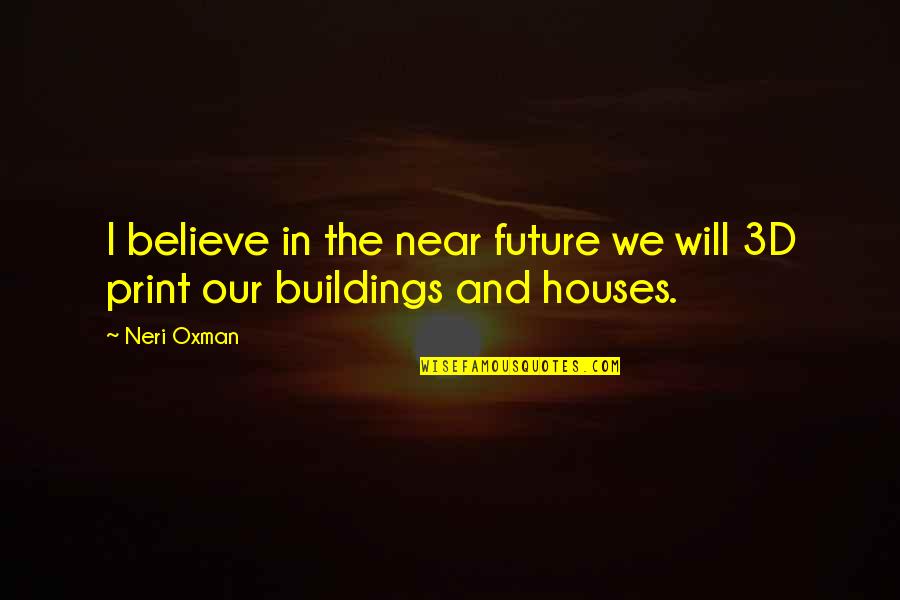Building Houses Quotes By Neri Oxman: I believe in the near future we will