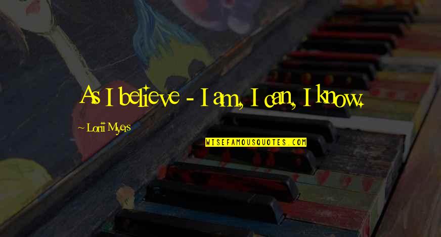 Building Knowledge Quotes By Lorii Myers: As I believe - I am, I can,