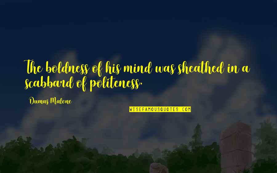 Building Leaders Quotes By Dumas Malone: The boldness of his mind was sheathed in