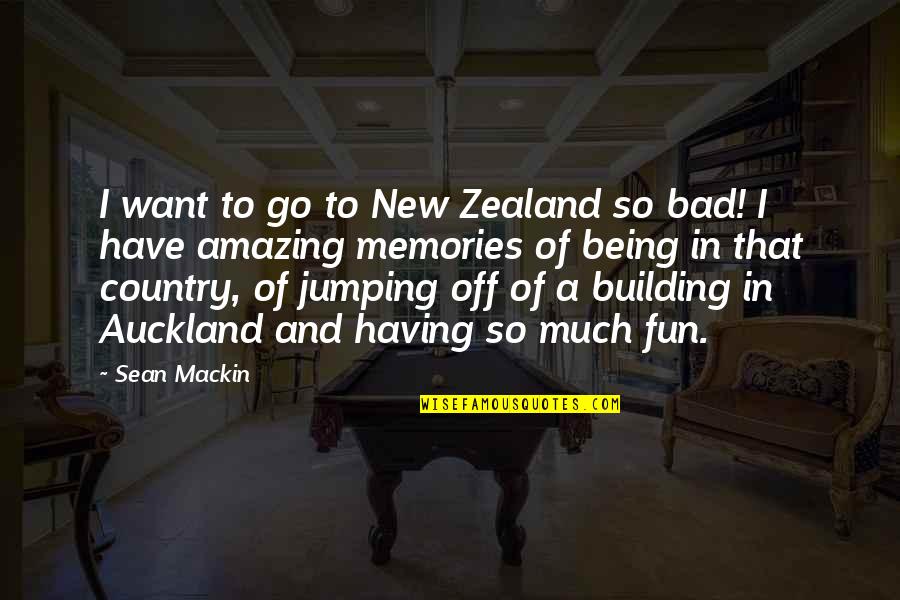 Building Memories Quotes By Sean Mackin: I want to go to New Zealand so