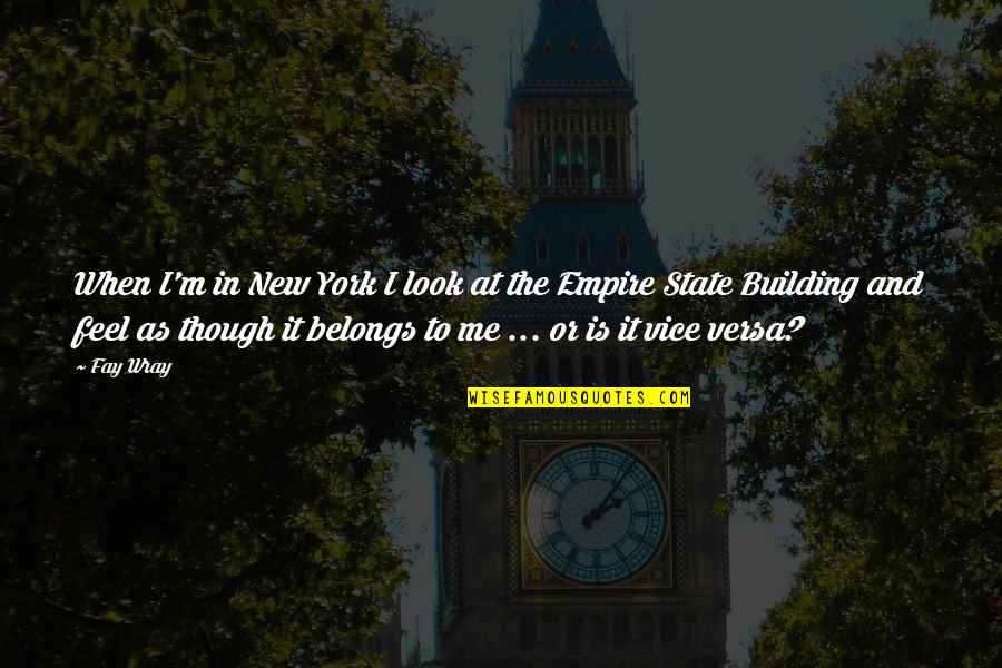 Building My Empire Quotes By Fay Wray: When I'm in New York I look at