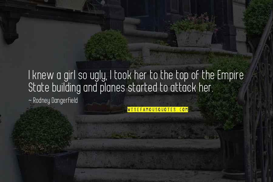 Building My Empire Quotes By Rodney Dangerfield: I knew a girl so ugly, I took