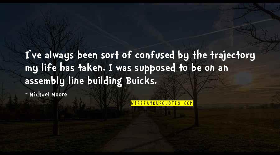 Building My Life Quotes By Michael Moore: I've always been sort of confused by the Building My Life Quotes By Michael Moore: I've always been sort of confused by the