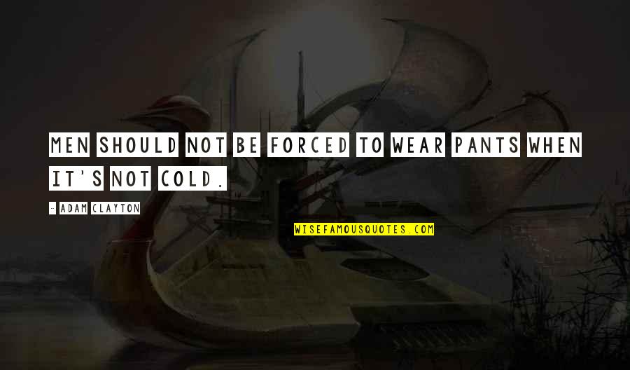 Building New Friendship Quotes By Adam Clayton: Men should not be forced to wear pants Building New Friendship Quotes By Adam Clayton: Men should not be forced to wear pants