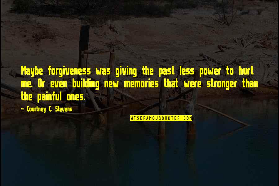 Building New Quotes By Courtney C. Stevens: Maybe forgiveness was giving the past less power