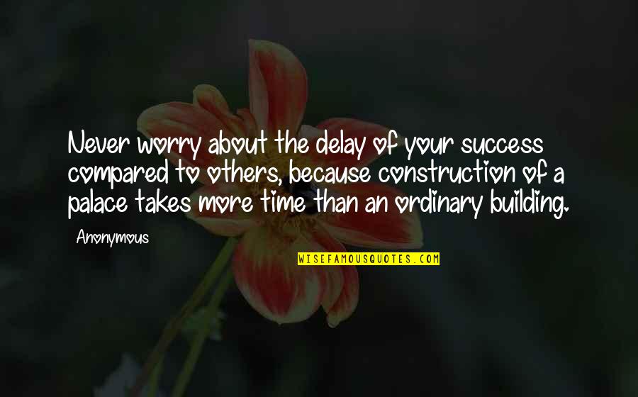 Building On Success Quotes By Anonymous: Never worry about the delay of your success