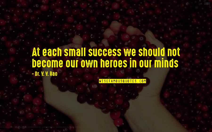 Building On Success Quotes By Dr. V. V. Rao: At each small success we should not become