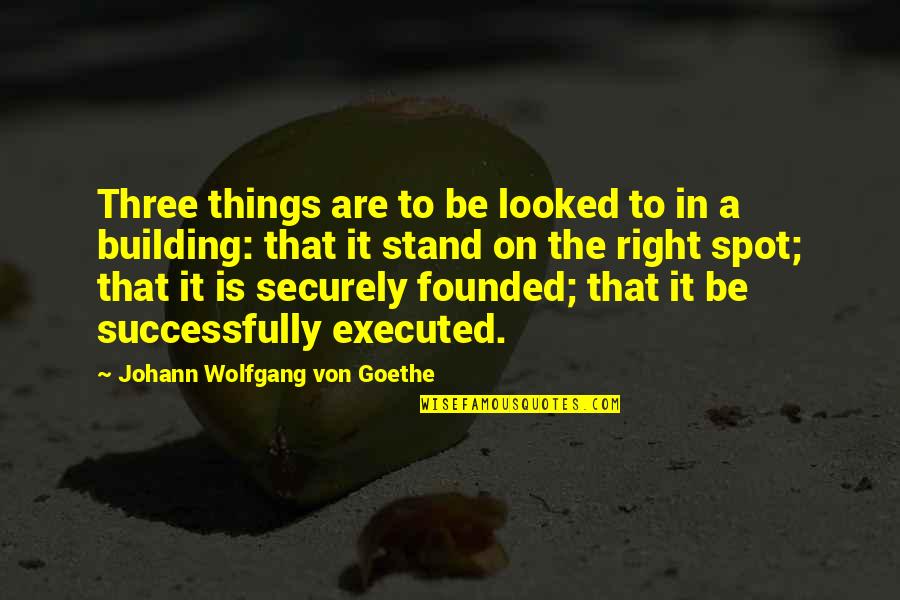 Building On Success Quotes By Johann Wolfgang Von Goethe: Three things are to be looked to in