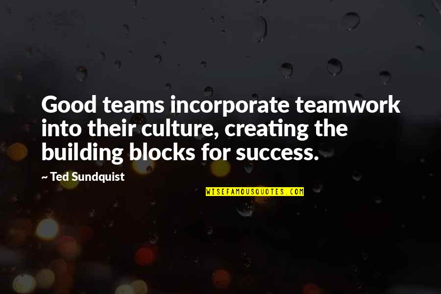 Building On Success Quotes By Ted Sundquist: Good teams incorporate teamwork into their culture, creating