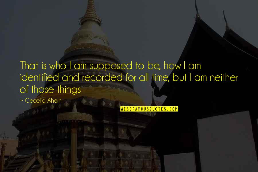 Building Our Life Together Quotes By Cecelia Ahern: That is who I am supposed to be, Building Our Life Together Quotes By Cecelia Ahern: That is who I am supposed to be,