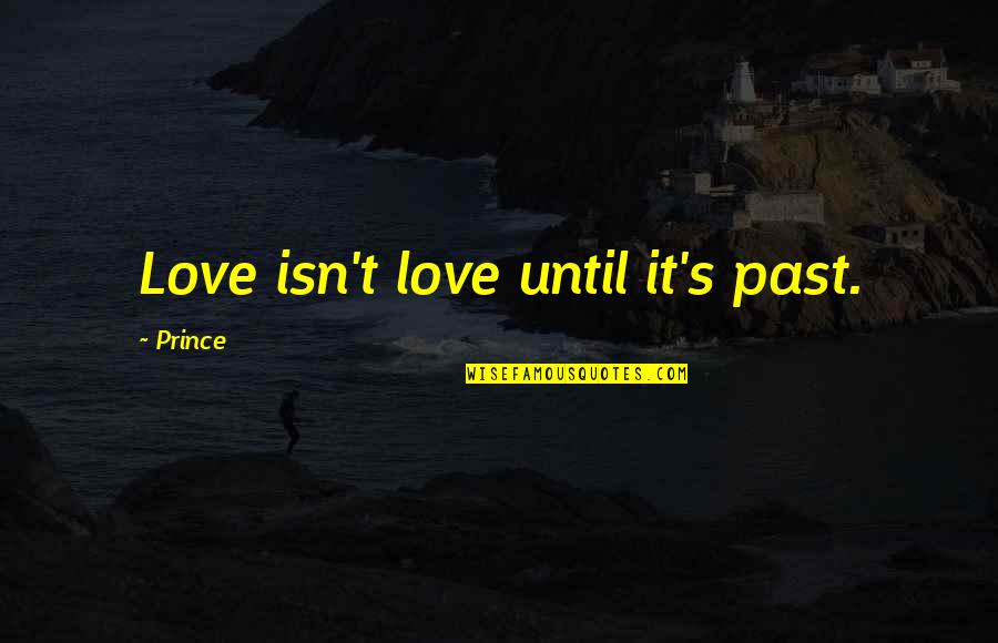 Building Our Life Together Quotes By Prince: Love isn't love until it's past. Building Our Life Together Quotes By Prince: Love isn't love until it's past.