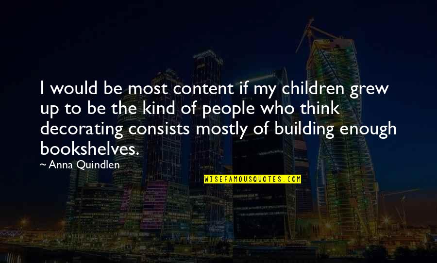 Building People Up Quotes By Anna Quindlen: I would be most content if my children