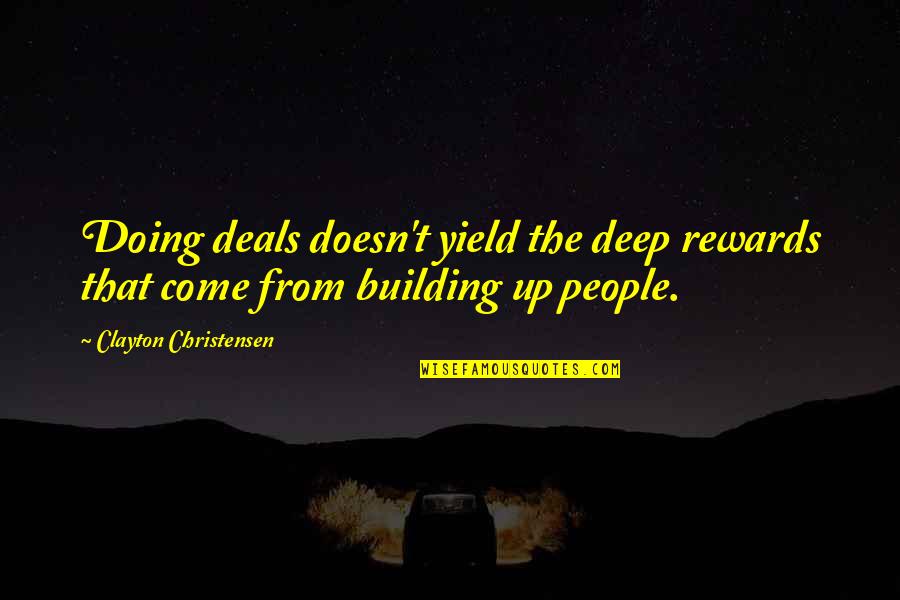 Building People Up Quotes By Clayton Christensen: Doing deals doesn't yield the deep rewards that