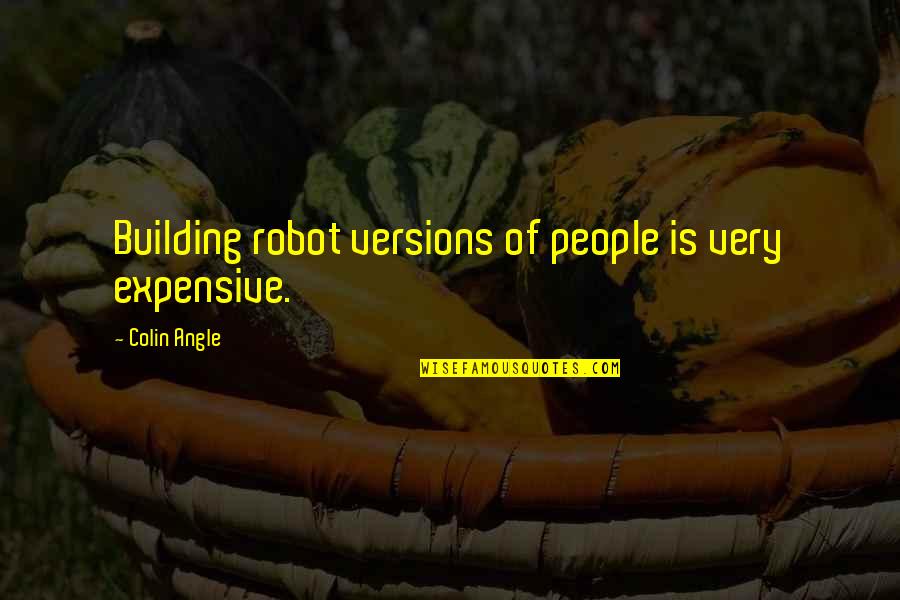 Building People Up Quotes By Colin Angle: Building robot versions of people is very expensive.