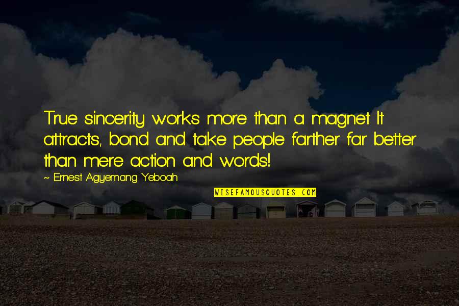 Building People Up Quotes By Ernest Agyemang Yeboah: True sincerity works more than a magnet. It Building People Up Quotes By Ernest Agyemang Yeboah: True sincerity works more than a magnet. It