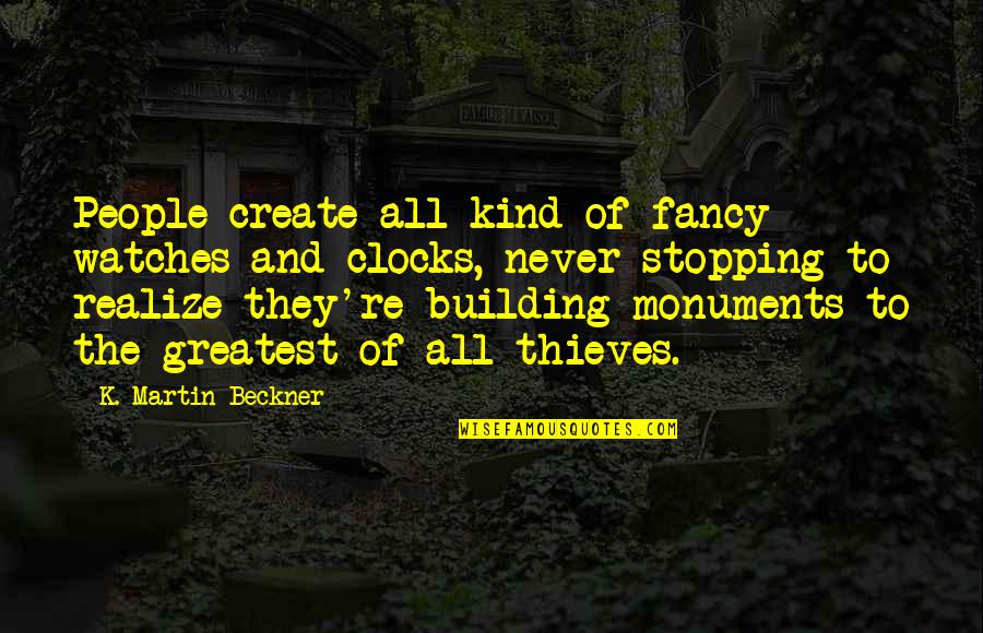 Building People Up Quotes By K. Martin Beckner: People create all kind of fancy watches and