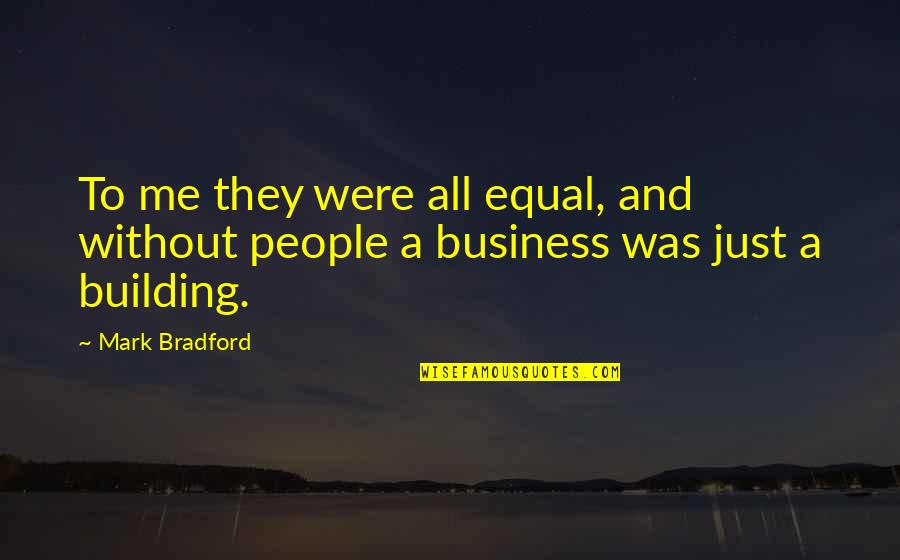 Building People Up Quotes By Mark Bradford: To me they were all equal, and without