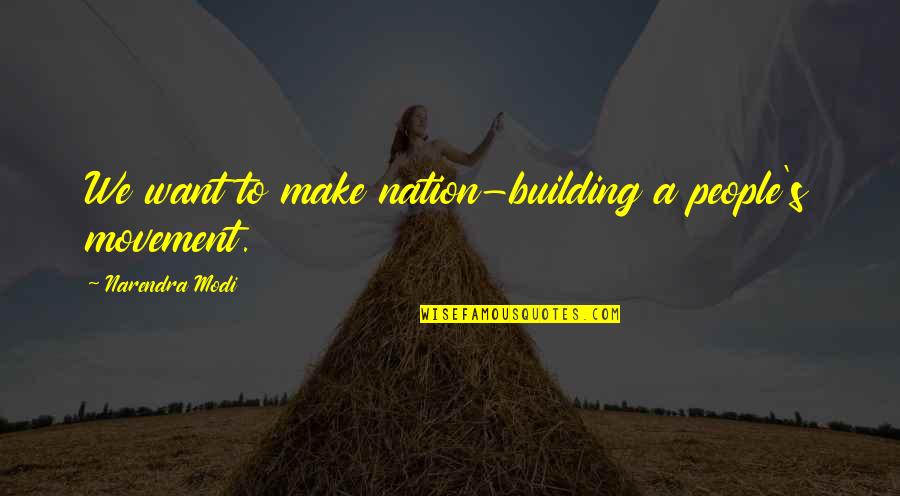 Building People Up Quotes By Narendra Modi: We want to make nation-building a people's movement.