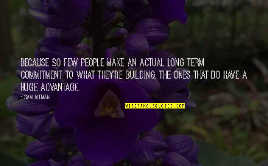 Building People Up Quotes By Sam Altman: Because so few people make an actual long