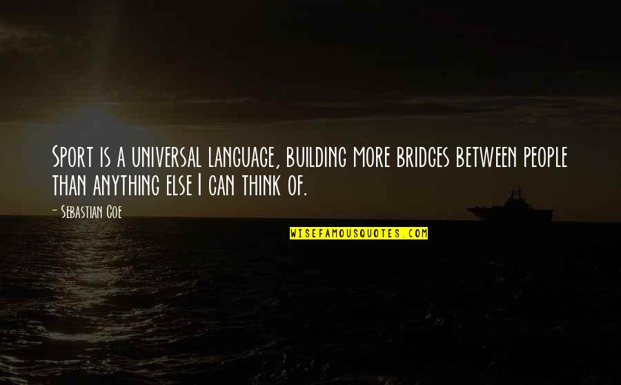 Building People Up Quotes By Sebastian Coe: Sport is a universal language, building more bridges