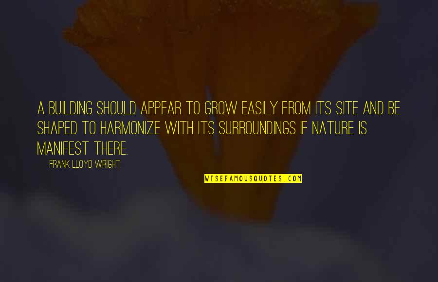 Building Quotes By Frank Lloyd Wright: A building should appear to grow easily from