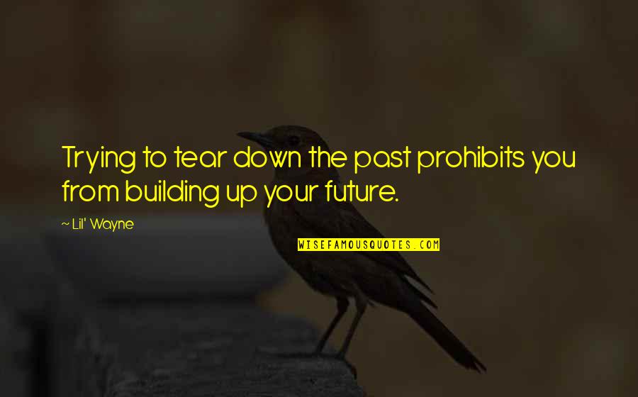 Building Quotes By Lil' Wayne: Trying to tear down the past prohibits you