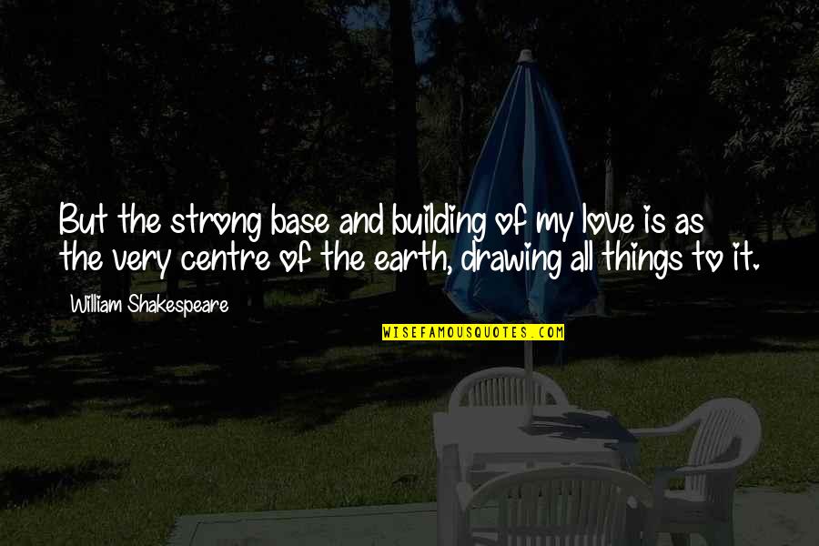 Building Quotes By William Shakespeare: But the strong base and building of my