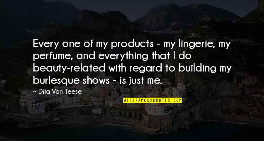 Building Related Quotes By Dita Von Teese: Every one of my products - my lingerie,