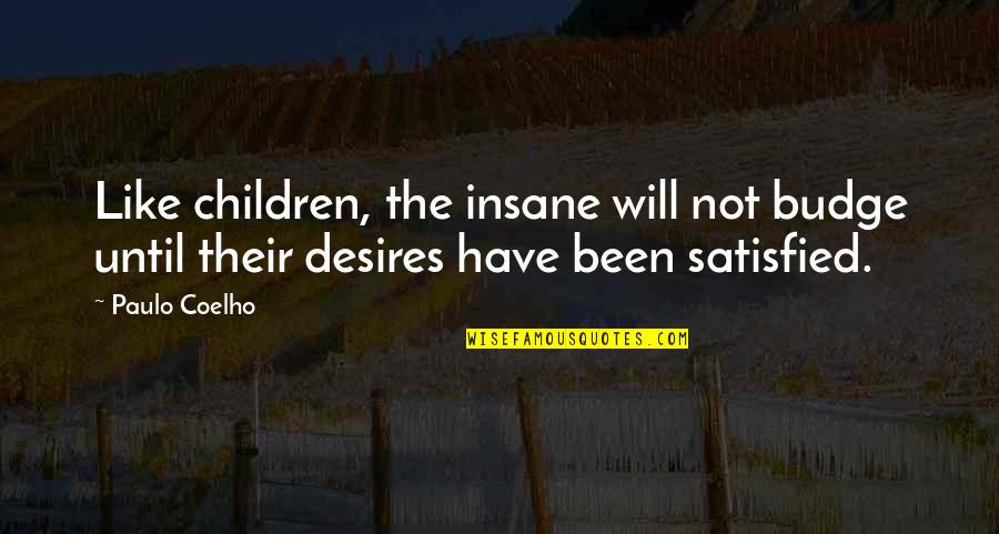 Building Related Quotes By Paulo Coelho: Like children, the insane will not budge until